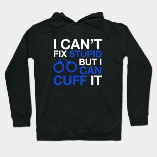 I Can't Fix Stupid But I Can Cuff It Police Novelty Hoodie